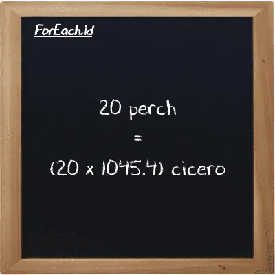 How to convert perch to cicero: 20 perch (prc) is equivalent to 20 times 1045.4 cicero (ccr)
