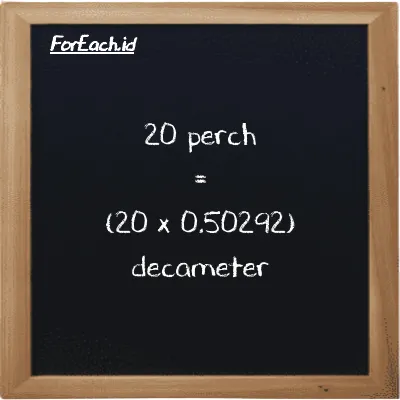 How to convert perch to decameter: 20 perch (prc) is equivalent to 20 times 0.50292 decameter (dam)