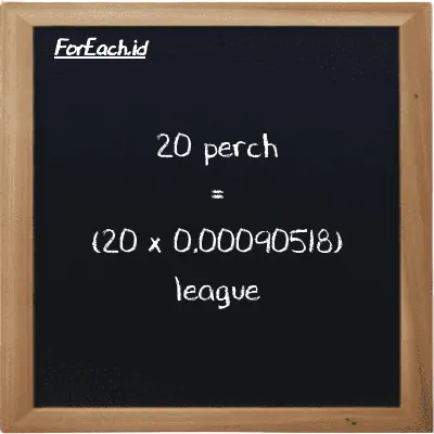 How to convert perch to league: 20 perch (prc) is equivalent to 20 times 0.00090518 league (lg)