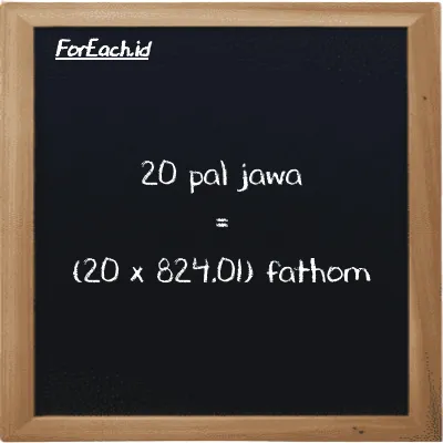 How to convert pal jawa to fathom: 20 pal jawa (pj) is equivalent to 20 times 824.01 fathom (ft)