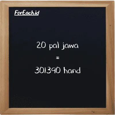 20 pal jawa is equivalent to 301390 hand (20 pj is equivalent to 301390 h)