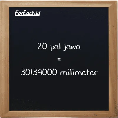 20 pal jawa is equivalent to 30139000 millimeter (20 pj is equivalent to 30139000 mm)