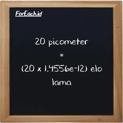 How to convert picometer to elo lama: 20 picometer (pm) is equivalent to 20 times 1.4556e-12 elo lama (el la)