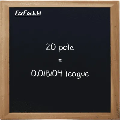 20 pole is equivalent to 0.018104 league (20 pl is equivalent to 0.018104 lg)