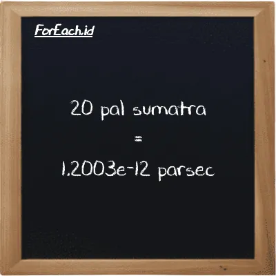 20 pal sumatra is equivalent to 1.2003e-12 parsec (20 ps is equivalent to 1.2003e-12 pc)