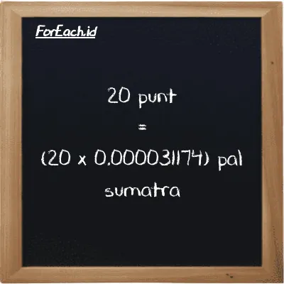 How to convert punt to pal sumatra: 20 punt (pnt) is equivalent to 20 times 0.000031174 pal sumatra (ps)
