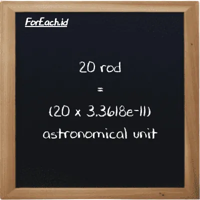 How to convert rod to astronomical unit: 20 rod (rd) is equivalent to 20 times 3.3618e-11 astronomical unit (au)