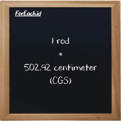 1 rod is equivalent to 502.92 centimeter (1 rd is equivalent to 502.92 cm)
