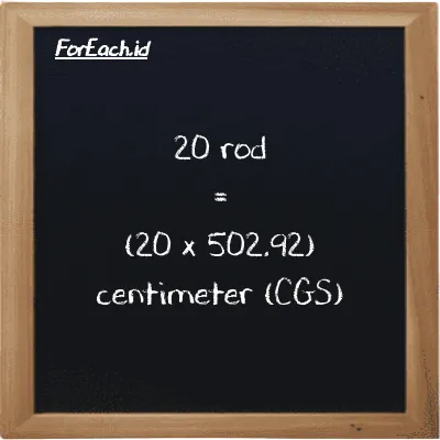 How to convert rod to centimeter: 20 rod (rd) is equivalent to 20 times 502.92 centimeter (cm)