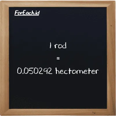 1 rod is equivalent to 0.050292 hectometer (1 rd is equivalent to 0.050292 hm)