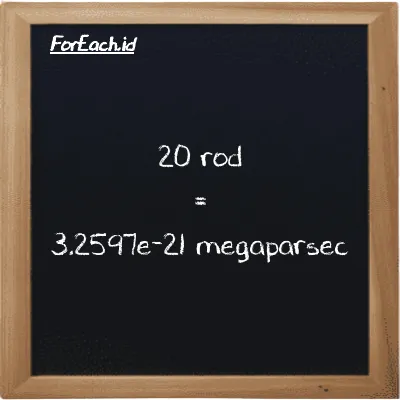 20 rod is equivalent to 3.2597e-21 megaparsec (20 rd is equivalent to 3.2597e-21 Mpc)