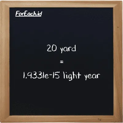 20 yard is equivalent to 1.9331e-15 light year (20 yd is equivalent to 1.9331e-15 ly)
