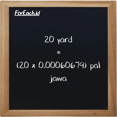How to convert yard to pal jawa: 20 yard (yd) is equivalent to 20 times 0.00060679 pal jawa (pj)
