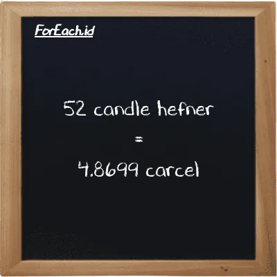 52 candle hefner is equivalent to 4.8699 carcel (52 HC is equivalent to 4.8699 car)