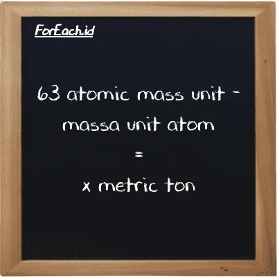 Example atomic mass unit to metric ton conversion (63 amu to MT)
