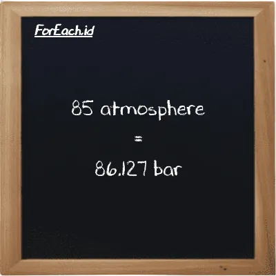 85 atmosphere is equivalent to 86.127 bar (85 atm is equivalent to 86.127 bar)
