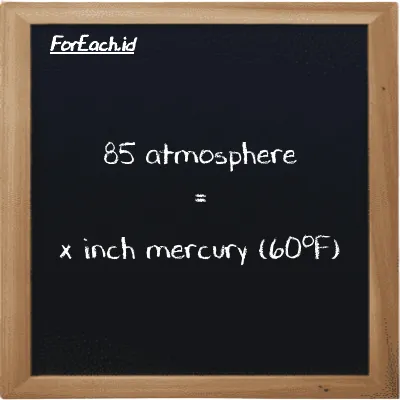 Example atmosphere to inch mercury (60<sup>o</sup>F) conversion (85 atm to inHg)