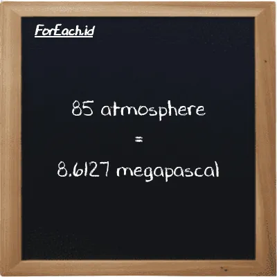 85 atmosphere is equivalent to 8.6127 megapascal (85 atm is equivalent to 8.6127 MPa)