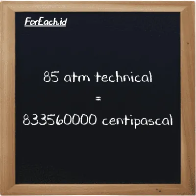 85 atm technical is equivalent to 833560000 centipascal (85 at is equivalent to 833560000 cPa)