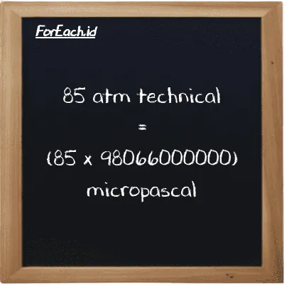 How to convert atm technical to micropascal: 85 atm technical (at) is equivalent to 85 times 98066000000 micropascal (µPa)