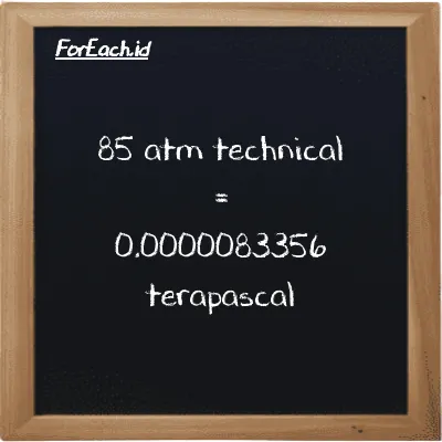 85 atm technical is equivalent to 0.0000083356 terapascal (85 at is equivalent to 0.0000083356 TPa)