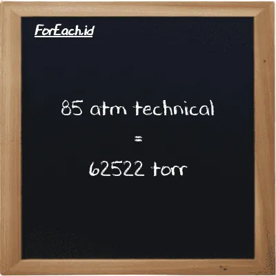 85 atm technical is equivalent to 62522 torr (85 at is equivalent to 62522 torr)