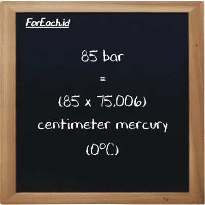 How to convert bar to centimeter mercury (0<sup>o</sup>C): 85 bar (bar) is equivalent to 85 times 75.006 centimeter mercury (0<sup>o</sup>C) (cmHg)