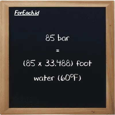 How to convert bar to foot water (60<sup>o</sup>F): 85 bar (bar) is equivalent to 85 times 33.488 foot water (60<sup>o</sup>F) (ftH2O)