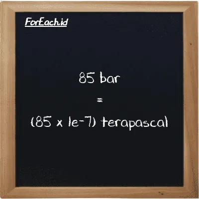 How to convert bar to terapascal: 85 bar (bar) is equivalent to 85 times 1e-7 terapascal (TPa)