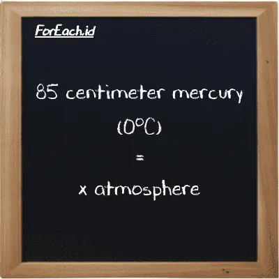 Example centimeter mercury (0<sup>o</sup>C) to atmosphere conversion (85 cmHg to atm)