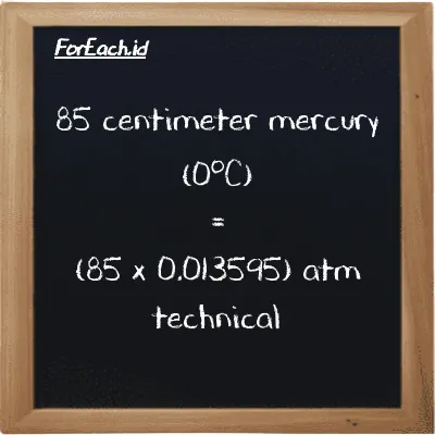 How to convert centimeter mercury (0<sup>o</sup>C) to atm technical: 85 centimeter mercury (0<sup>o</sup>C) (cmHg) is equivalent to 85 times 0.013595 atm technical (at)