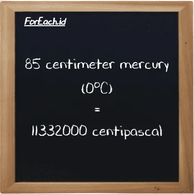 How to convert centimeter mercury (0<sup>o</sup>C) to centipascal: 85 centimeter mercury (0<sup>o</sup>C) (cmHg) is equivalent to 85 times 133320 centipascal (cPa)