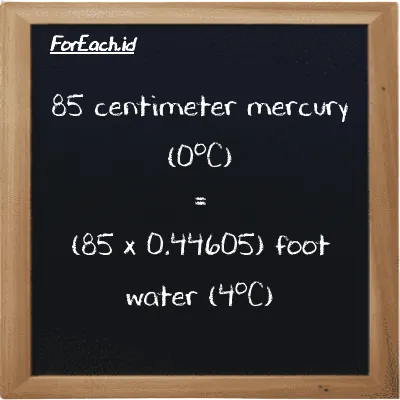 How to convert centimeter mercury (0<sup>o</sup>C) to foot water (4<sup>o</sup>C): 85 centimeter mercury (0<sup>o</sup>C) (cmHg) is equivalent to 85 times 0.44605 foot water (4<sup>o</sup>C) (ftH2O)