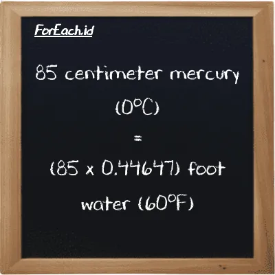 How to convert centimeter mercury (0<sup>o</sup>C) to foot water (60<sup>o</sup>F): 85 centimeter mercury (0<sup>o</sup>C) (cmHg) is equivalent to 85 times 0.44647 foot water (60<sup>o</sup>F) (ftH2O)