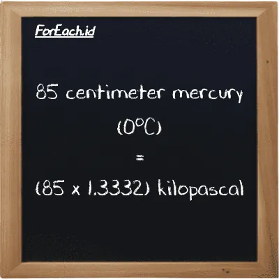 How to convert centimeter mercury (0<sup>o</sup>C) to kilopascal: 85 centimeter mercury (0<sup>o</sup>C) (cmHg) is equivalent to 85 times 1.3332 kilopascal (kPa)