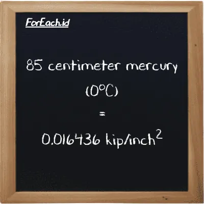 85 centimeter mercury (0<sup>o</sup>C) is equivalent to 0.016436 kip/inch<sup>2</sup> (85 cmHg is equivalent to 0.016436 ksi)