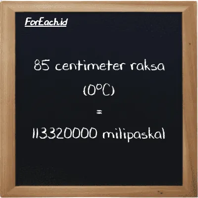 How to convert centimeter mercury (0<sup>o</sup>C) to millipascal: 85 centimeter mercury (0<sup>o</sup>C) (cmHg) is equivalent to 85 times 1333200 millipascal (mPa)