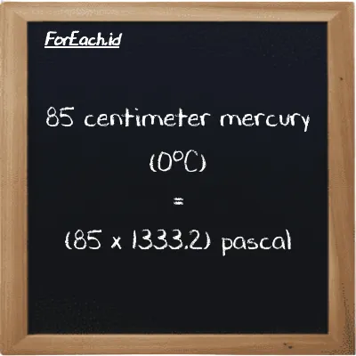 How to convert centimeter mercury (0<sup>o</sup>C) to pascal: 85 centimeter mercury (0<sup>o</sup>C) (cmHg) is equivalent to 85 times 1333.2 pascal (Pa)