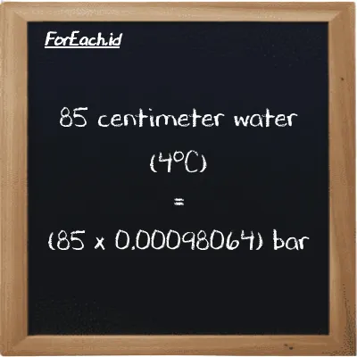 How to convert centimeter water (4<sup>o</sup>C) to bar: 85 centimeter water (4<sup>o</sup>C) (cmH2O) is equivalent to 85 times 0.00098064 bar (bar)