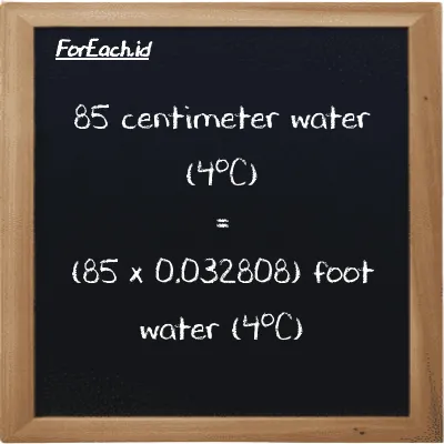 How to convert centimeter water (4<sup>o</sup>C) to foot water (4<sup>o</sup>C): 85 centimeter water (4<sup>o</sup>C) (cmH2O) is equivalent to 85 times 0.032808 foot water (4<sup>o</sup>C) (ftH2O)