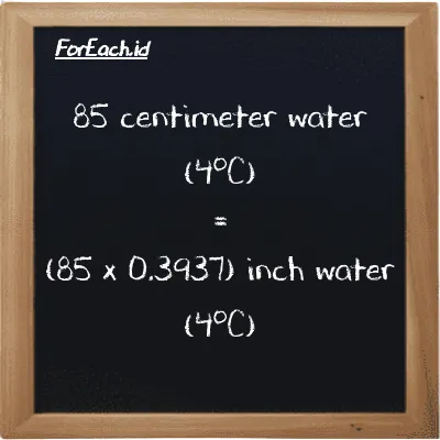 How to convert centimeter water (4<sup>o</sup>C) to inch water (4<sup>o</sup>C): 85 centimeter water (4<sup>o</sup>C) (cmH2O) is equivalent to 85 times 0.3937 inch water (4<sup>o</sup>C) (inH2O)