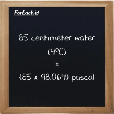 How to convert centimeter water (4<sup>o</sup>C) to pascal: 85 centimeter water (4<sup>o</sup>C) (cmH2O) is equivalent to 85 times 98.064 pascal (Pa)