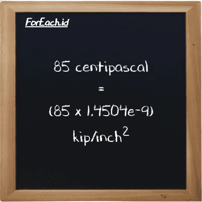 How to convert centipascal to kip/inch<sup>2</sup>: 85 centipascal (cPa) is equivalent to 85 times 1.4504e-9 kip/inch<sup>2</sup> (ksi)