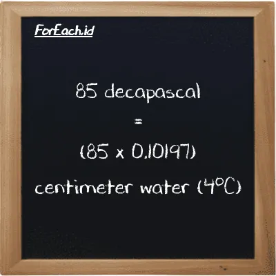 85 decapascal is equivalent to 8.6678 centimeter water (4<sup>o</sup>C) (85 daPa is equivalent to 8.6678 cmH2O)