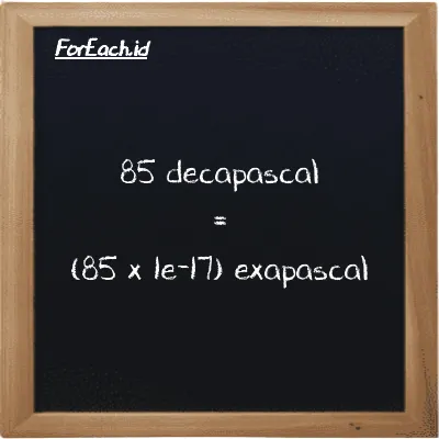 How to convert decapascal to exapascal: 85 decapascal (daPa) is equivalent to 85 times 1e-17 exapascal (EPa)