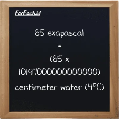 How to convert exapascal to centimeter water (4<sup>o</sup>C): 85 exapascal (EPa) is equivalent to 85 times 10197000000000000 centimeter water (4<sup>o</sup>C) (cmH2O)