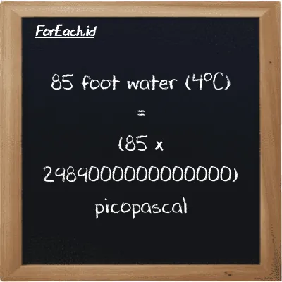 How to convert foot water (4<sup>o</sup>C) to picopascal: 85 foot water (4<sup>o</sup>C) (ftH2O) is equivalent to 85 times 2989000000000000 picopascal (pPa)