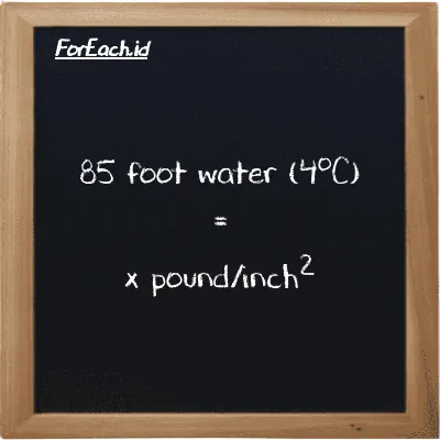 Example foot water (4<sup>o</sup>C) to pound/inch<sup>2</sup> conversion (85 ftH2O to psi)