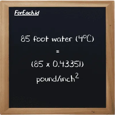How to convert foot water (4<sup>o</sup>C) to pound/inch<sup>2</sup>: 85 foot water (4<sup>o</sup>C) (ftH2O) is equivalent to 85 times 0.43351 pound/inch<sup>2</sup> (psi)