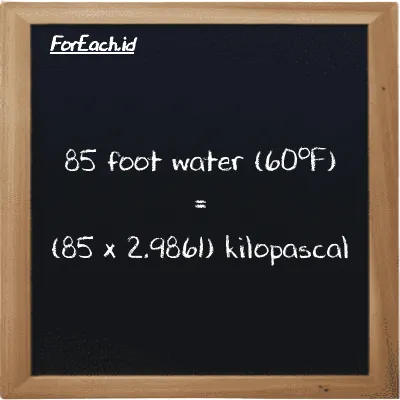 How to convert foot water (60<sup>o</sup>F) to kilopascal: 85 foot water (60<sup>o</sup>F) (ftH2O) is equivalent to 85 times 2.9861 kilopascal (kPa)